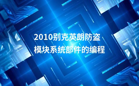 2010别克英朗防盗模块系统部件的编程