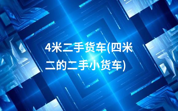 4米二手货车(四米二的二手小货车)