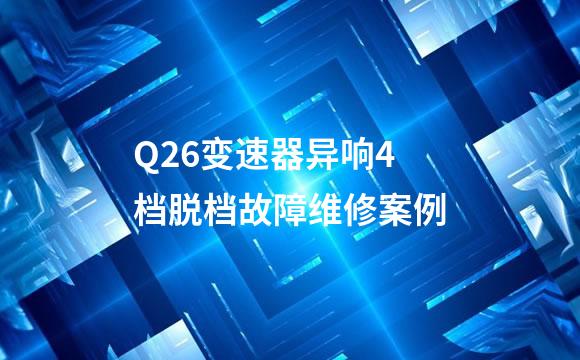 Q26变速器异响4档脱档故障维修案例