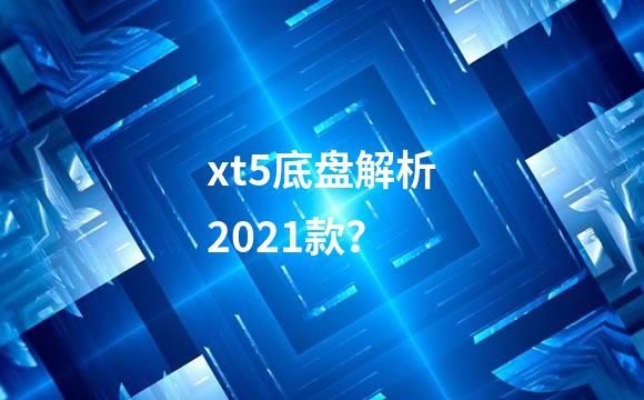 xt5底盘解析2021款？