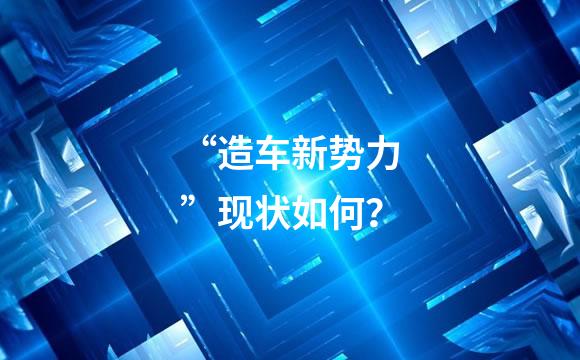 “造车新势力”现状如何？
