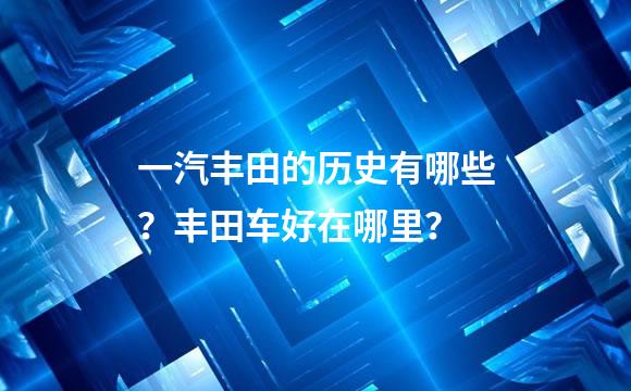 一汽丰田的历史有哪些？丰田车好在哪里？