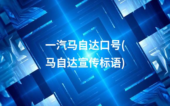 一汽马自达口号(马自达宣传标语)