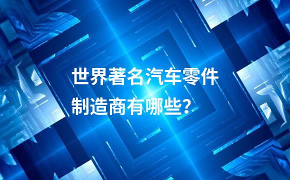 世界著名汽车零件制造商有哪些？