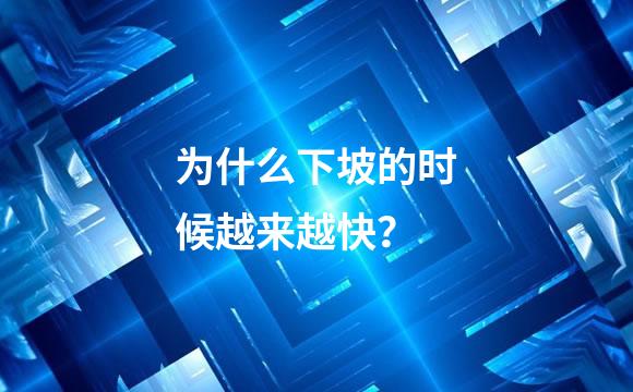 为什么下坡的时候越来越快？