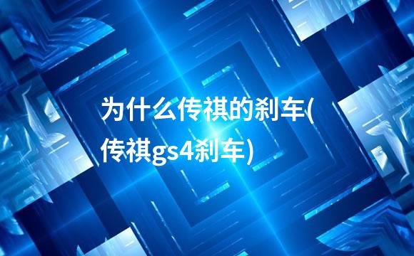为什么传祺的刹车(传祺gs4刹车)