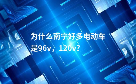 为什么南宁好多电动车是96v，120v？