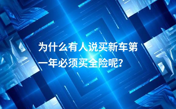 为什么有人说买新车第一年必须买全险呢？