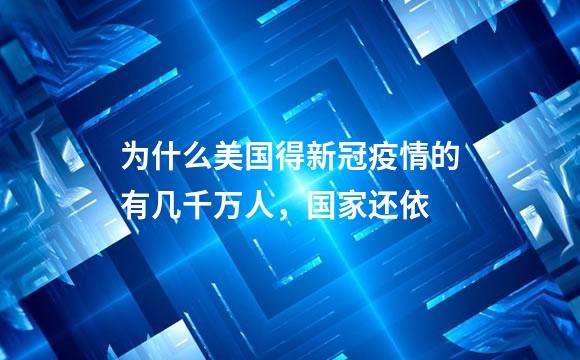 为什么美国得新冠疫情的有几千万人，国家还依
