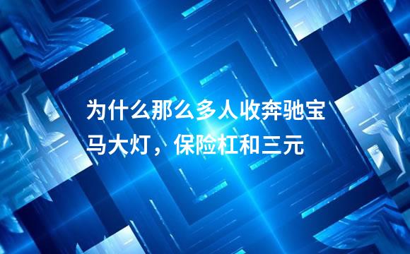 为什么那么多人收奔驰宝马大灯，保险杠和三元