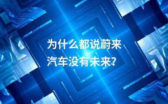 为什么都说蔚来汽车没有未来？