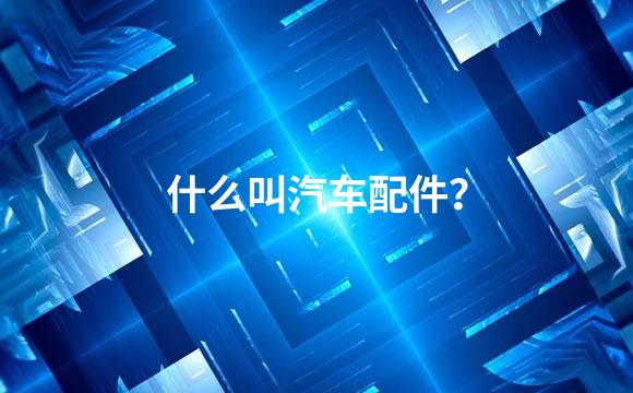 什么叫汽车配件？