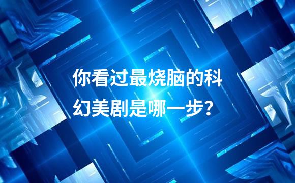 你看过最烧脑的科幻美剧是哪一步？
