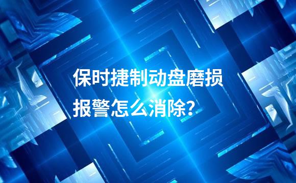 保时捷制动盘磨损报警怎么消除？