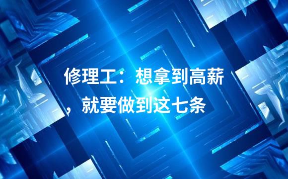 修理工：想拿到高薪，就要做到这七条
