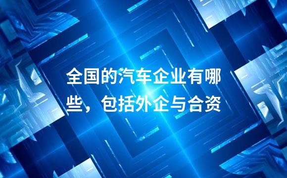 全国的汽车企业有哪些，包括外企与合资