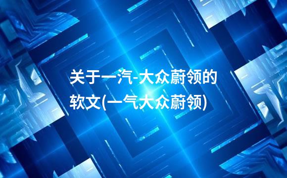 关于一汽-大众蔚领的软文(一气大众蔚领)