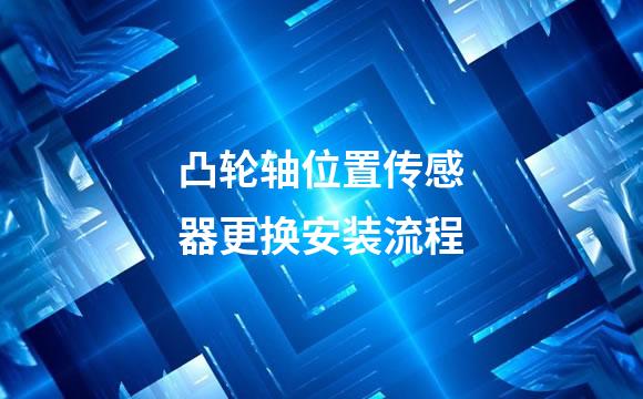 凸轮轴位置传感器更换安装流程