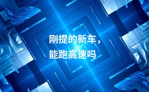 刚提的新车，能跑高速吗