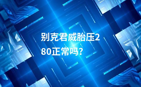 别克君威胎压280正常吗？