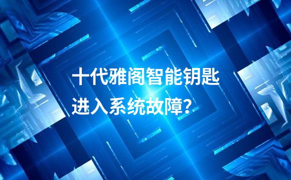 十代雅阁智能钥匙进入系统故障？