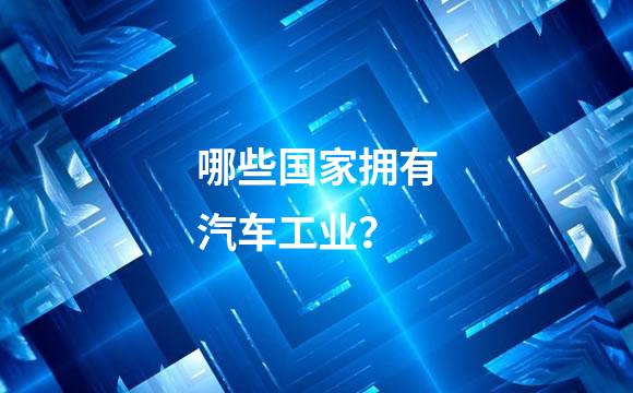 哪些国家拥有汽车工业？