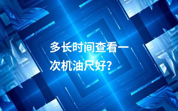 多长时间查看一次机油尺好？
