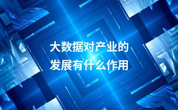 大数据对产业的发展有什么作用