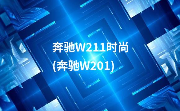 奔驰W211时尚(奔驰W201)