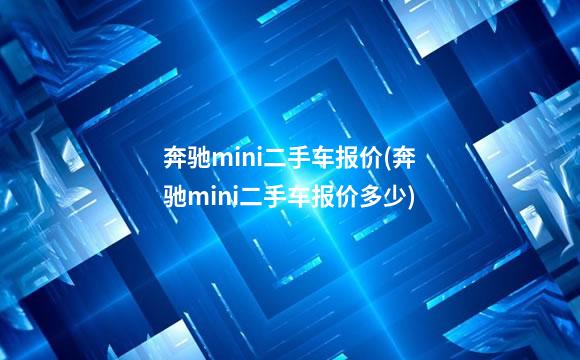 奔驰mini二手车报价(奔驰mini二手车报价多少)