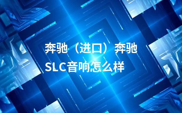 奔驰（进口）奔驰SLC音响怎么样
