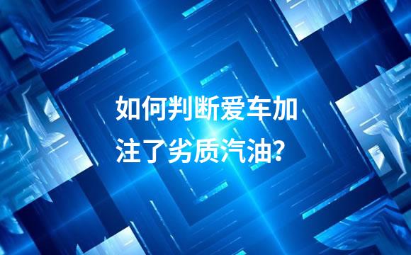 如何判断爱车加注了劣质汽油？