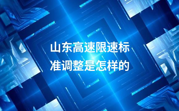 山东高速限速标准调整是怎样的