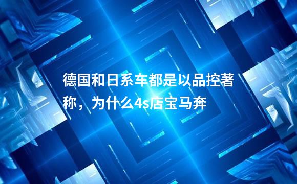 德国和日系车都是以品控著称，为什么4s店宝马奔