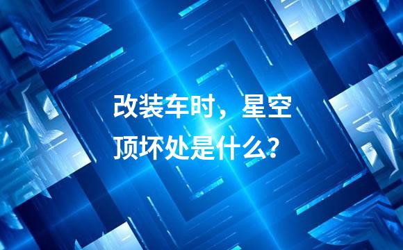 改装车时，星空顶坏处是什么？