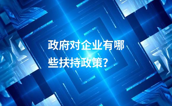 政府对企业有哪些扶持政策？