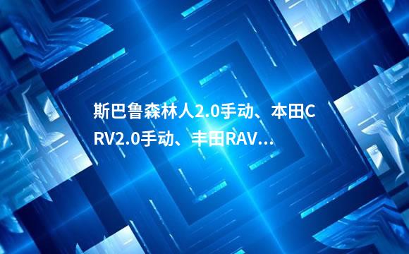 斯巴鲁森林人2.0手动、本田CRV2.0手动、丰田RAV4手