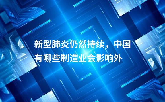 新型肺炎仍然持续，中国有哪些制造业会影响外
