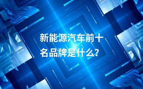 新能源汽车前十名品牌是什么？