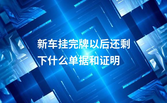 新车挂完牌以后还剩下什么单据和证明