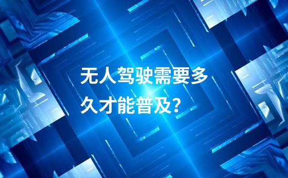 无人驾驶需要多久才能普及？