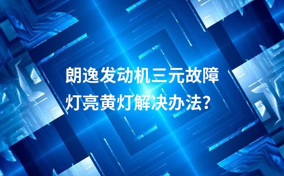 朗逸发动机三元故障灯亮黄灯解决办法？