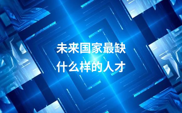 未来国家最缺什么样的人才