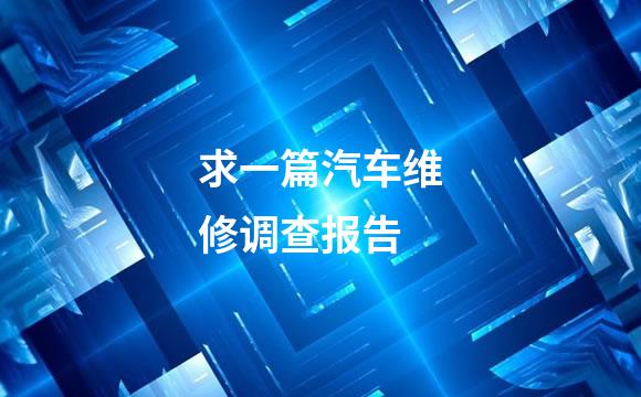 求一篇汽车维修调查报告