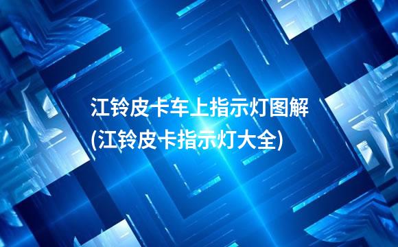 江铃皮卡车上指示灯图解(江铃皮卡指示灯大全)