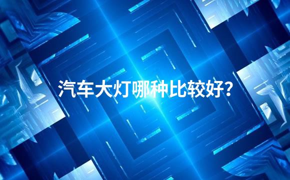 汽车大灯哪种比较好？