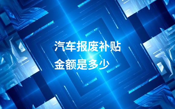 汽车报废补贴金额是多少