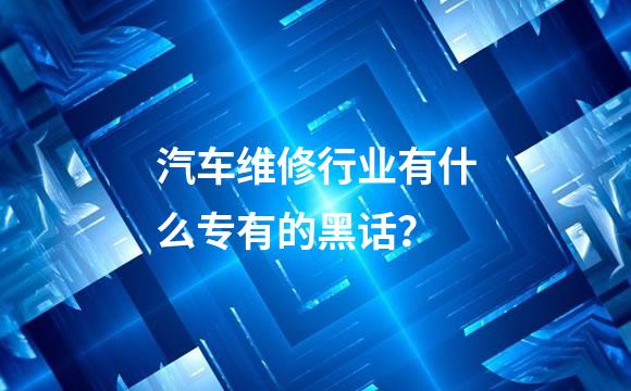 汽车维修行业有什么专有的黑话？