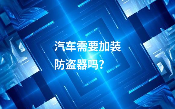 汽车需要加装防盗器吗？