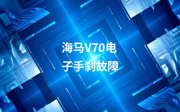 海马V70电子手刹故障